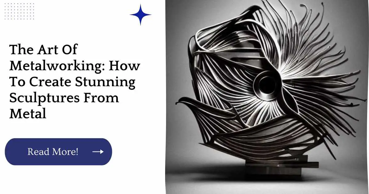 The Art Of Metalworking: How To Create Stunning Sculptures From Metal