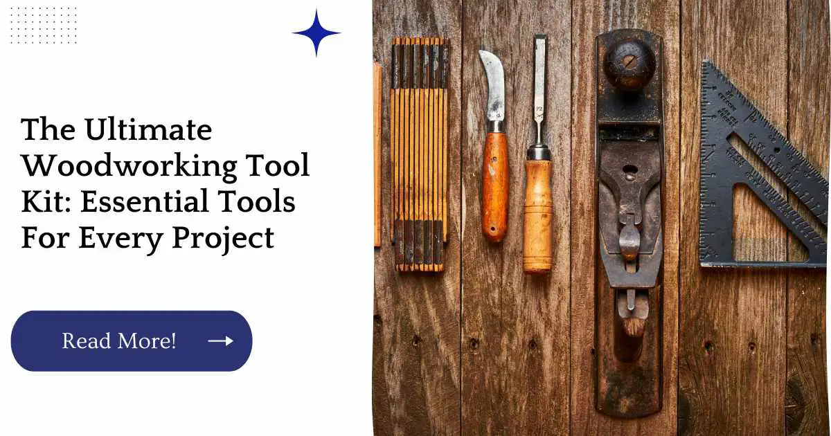 The Ultimate Woodworking Tool Kit: Essential Tools For Every Project